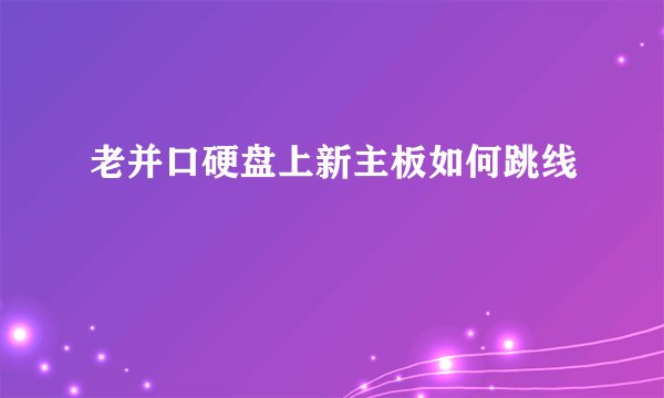 老并口硬盘上新主板如何跳线