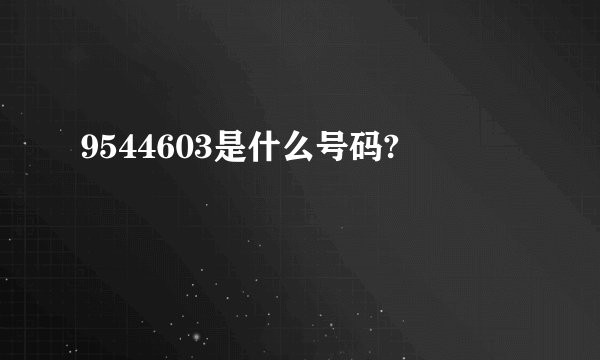 9544603是什么号码?
