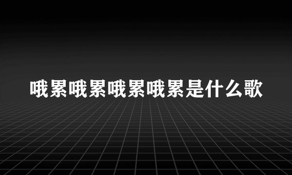 哦累哦累哦累哦累是什么歌