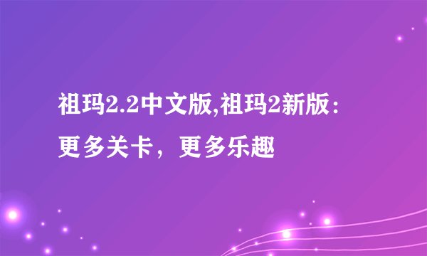 祖玛2.2中文版,祖玛2新版：更多关卡，更多乐趣