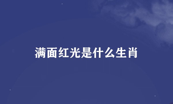 满面红光是什么生肖