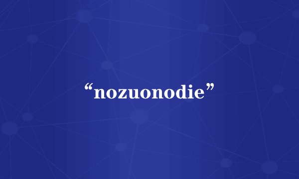 “nozuonodie”