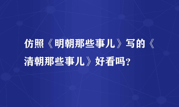 仿照《明朝那些事儿》写的《清朝那些事儿》好看吗？
