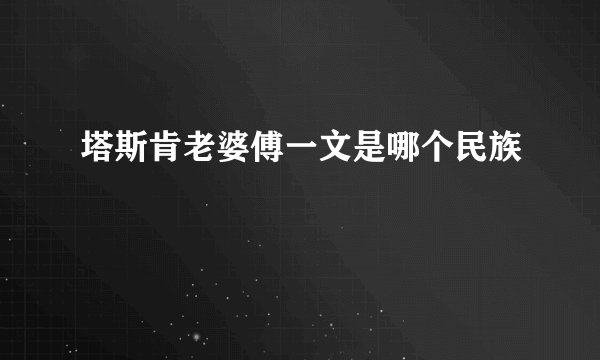 塔斯肯老婆傅一文是哪个民族