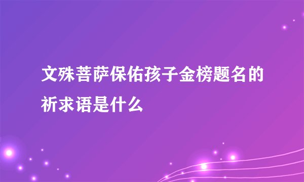 文殊菩萨保佑孩子金榜题名的祈求语是什么