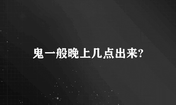鬼一般晚上几点出来?