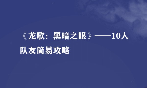 《龙歌：黑暗之眼》——10人队友简易攻略
