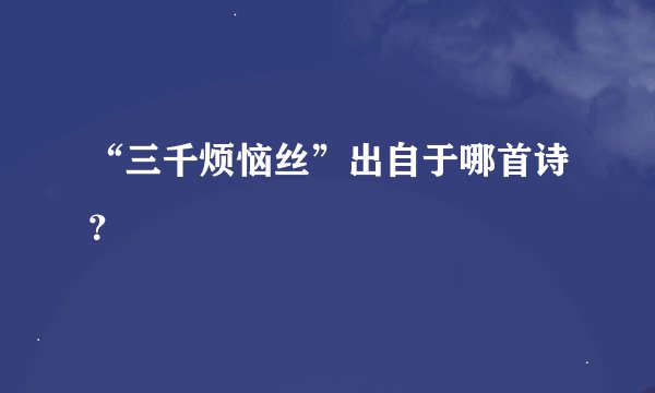 “三千烦恼丝”出自于哪首诗?