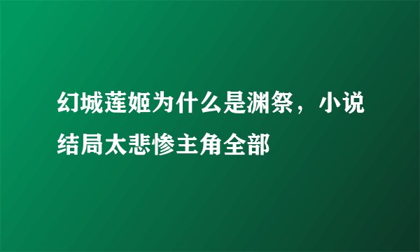 幻城莲姬为什么是渊祭，小说结局太悲惨主角全部