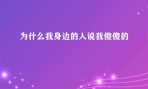 为什么我身边的人说我傻傻的