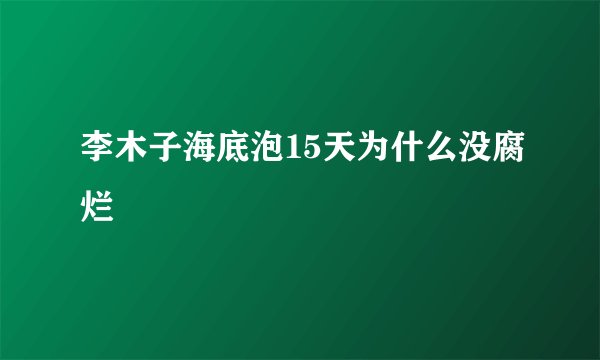 李木子海底泡15天为什么没腐烂
