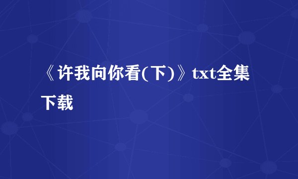 《许我向你看(下)》txt全集下载