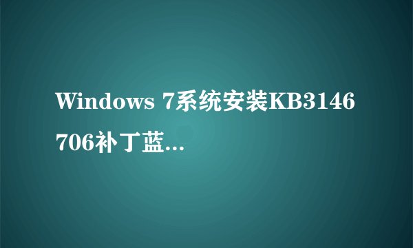 Windows 7系统安装KB3146706补丁蓝屏 千万别打