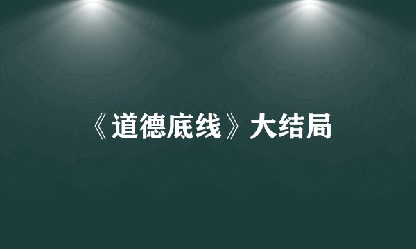 《道德底线》大结局