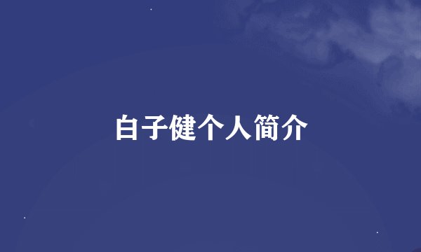 白子健个人简介