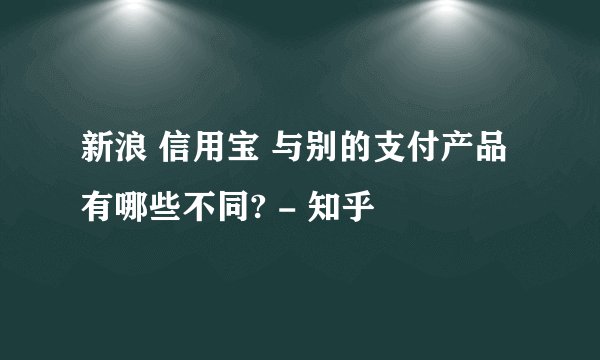 新浪 信用宝 与别的支付产品有哪些不同? - 知乎