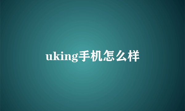 uking手机怎么样