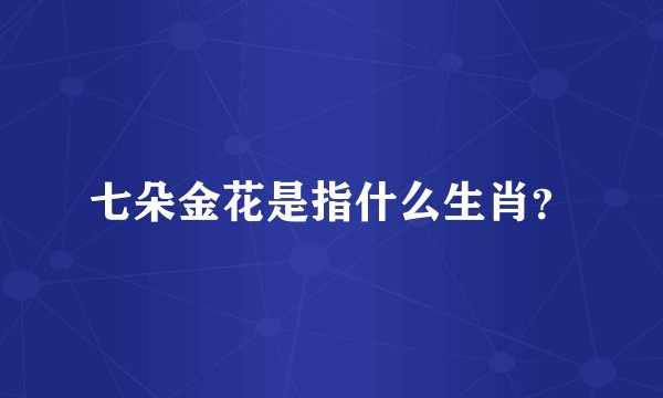七朵金花是指什么生肖？