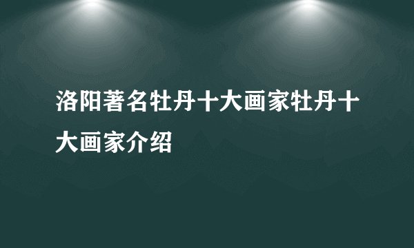 洛阳著名牡丹十大画家牡丹十大画家介绍