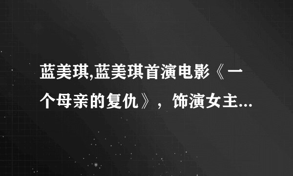 蓝美琪,蓝美琪首演电影《一个母亲的复仇》，饰演女主角新标题：蓝美琪出演女主角，《一个母亲的复仇》首演
