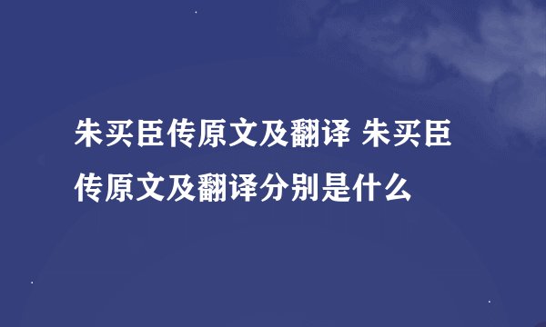 朱买臣传原文及翻译 朱买臣传原文及翻译分别是什么