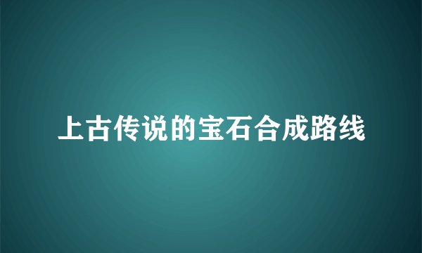 上古传说的宝石合成路线