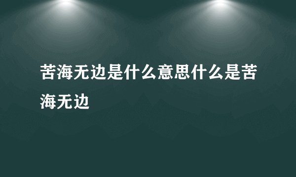 苦海无边是什么意思什么是苦海无边