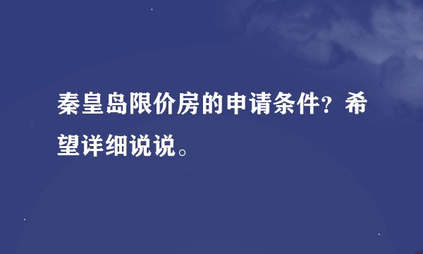 秦皇岛限价房的申请条件？希望详细说说。