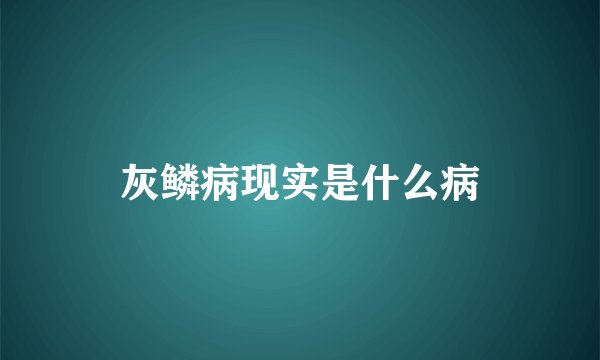 灰鳞病现实是什么病