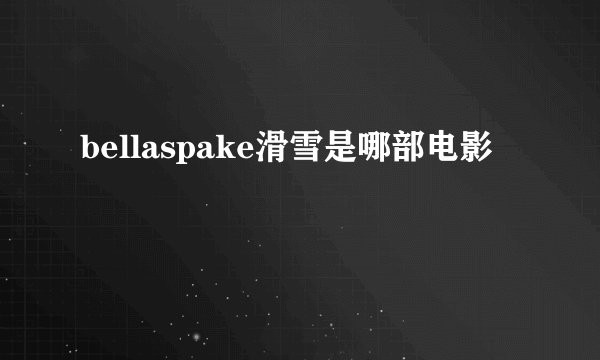 bellaspake滑雪是哪部电影