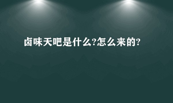 卤味天吧是什么?怎么来的?