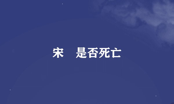 宋喆是否死亡