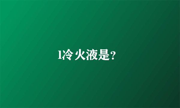 l冷火液是？