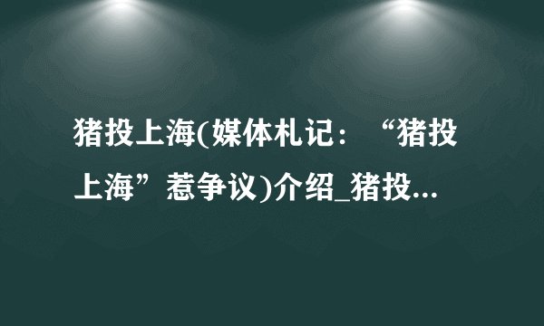 猪投上海(媒体札记：“猪投上海”惹争议)介绍_猪投上海(媒体札记：“猪投上海”惹争议)是什么