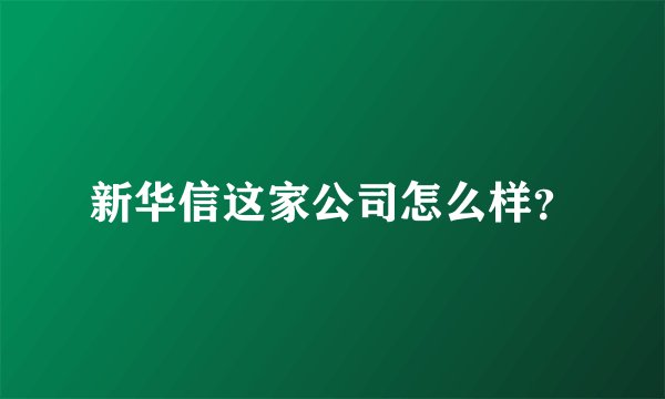 新华信这家公司怎么样？