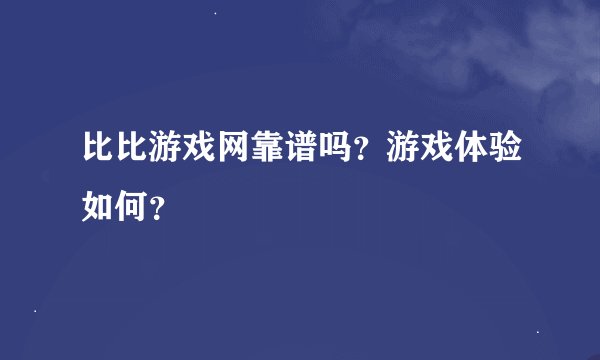 比比游戏网靠谱吗？游戏体验如何？