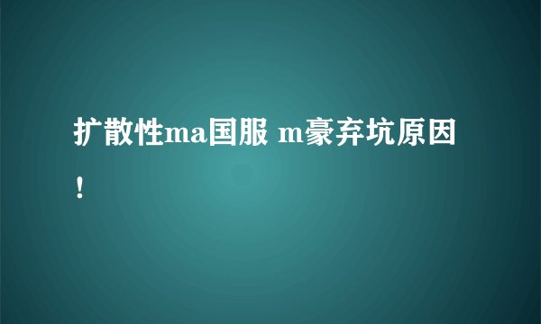 扩散性ma国服 m豪弃坑原因！