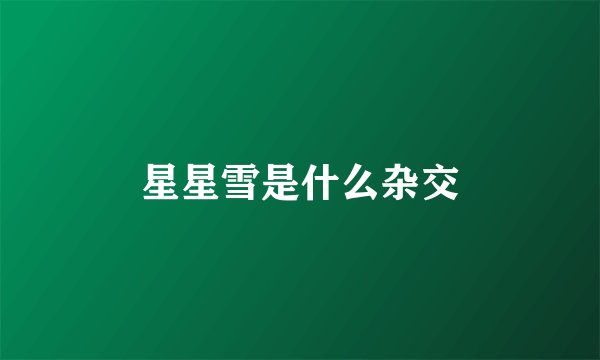 星星雪是什么杂交