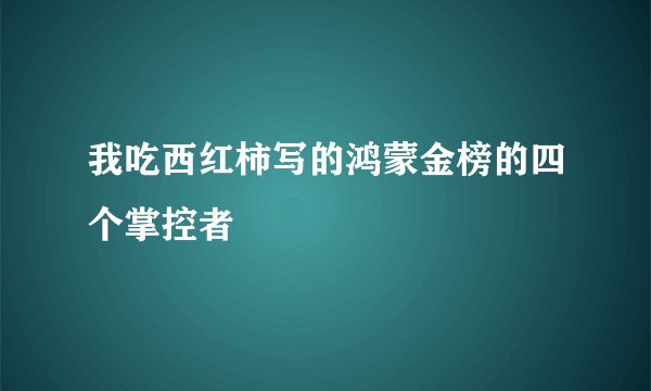 我吃西红柿写的鸿蒙金榜的四个掌控者