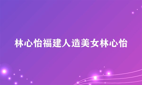 林心怡福建人造美女林心怡
