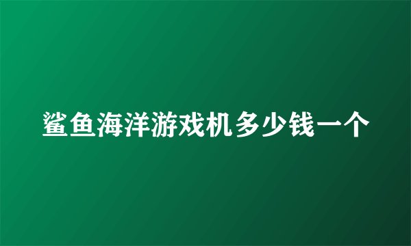 鲨鱼海洋游戏机多少钱一个