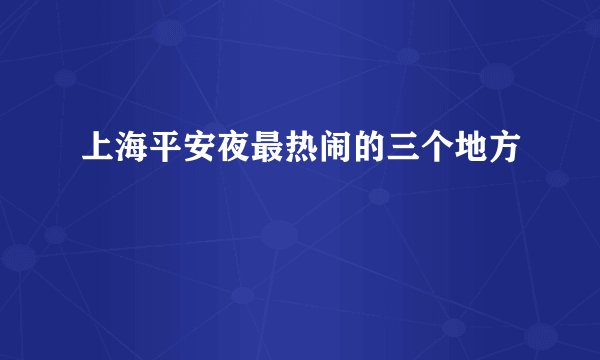 上海平安夜最热闹的三个地方