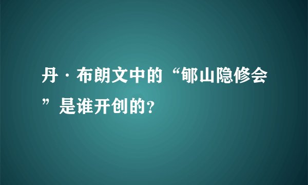 丹·布朗文中的“郇山隐修会”是谁开创的？