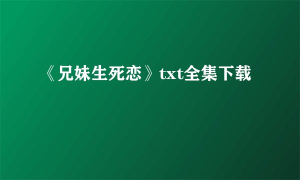 《兄妹生死恋》txt全集下载