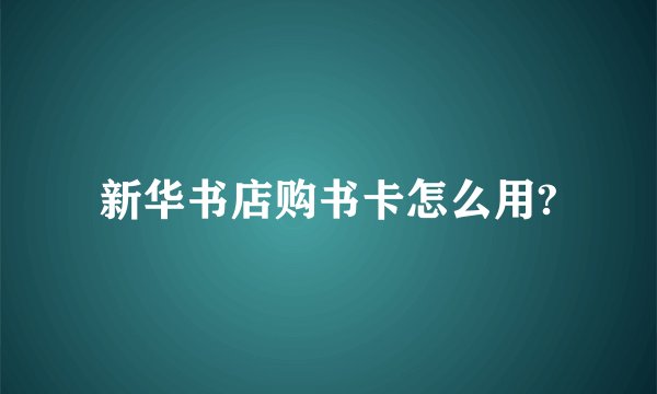 新华书店购书卡怎么用?