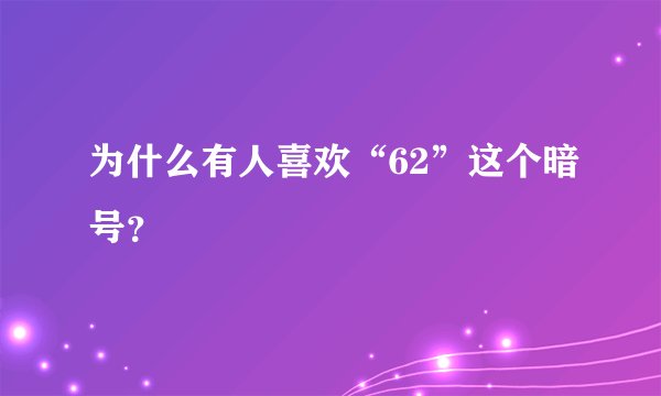 为什么有人喜欢“62”这个暗号？