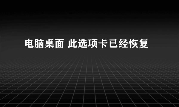 电脑桌面 此选项卡已经恢复