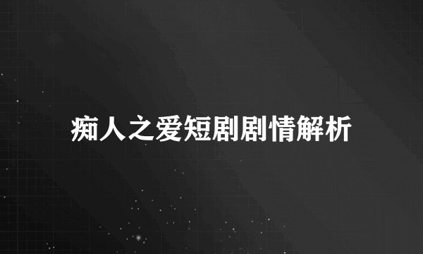痴人之爱短剧剧情解析