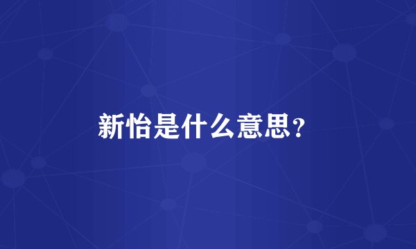 新怡是什么意思？