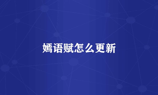 嫣语赋怎么更新